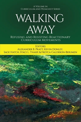 Walking Away: Refusing and Resisting Reactionary Curriculum Movements by Pratt, Alexander B.