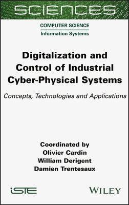 Digitalization and Control of Industrial Cyber-Physical Systems: Concepts, Technologies and Applications by Cardin, Olivier