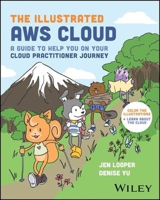 The Illustrated Aws Cloud: A Guide to Help You on Your Cloud Practitioner Journey by Looper, Jen