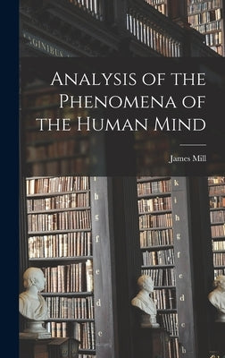 Analysis of the Phenomena of the Human Mind by Mill, James