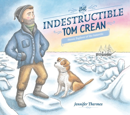 The Indestructible Tom Crean: Heroic Explorer of the Antarctic by Thermes, Jennifer