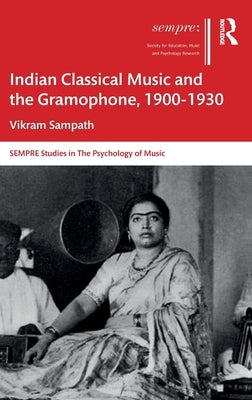 Indian Classical Music and the Gramophone, 1900-1930 by Sampath, Vikram