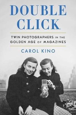 Double Click: Twin Photographers in the Golden Age of Magazines by Kino, Carol