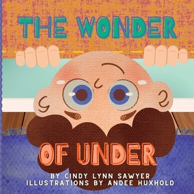 The Wonder of Under: A STEM Adventure Book for Preschoolers by Sawyer, Cindy Lynn