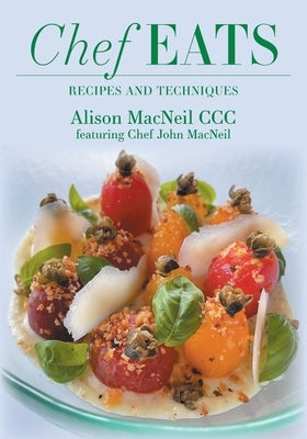 Chef Eats: Recipes and Techniques by MacNeil, Alison