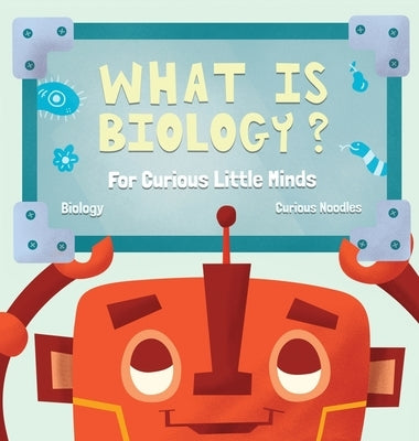 What Is Biology?: For Curious Little Minds by Noodles, Curious