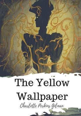 The Yellow Wallpaper by Gilman, Charlotte Perkins