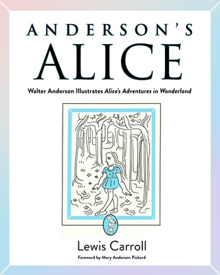 Anderson's Alice: Walter Anderson Illustrates Alice's Adventures in Wonderland by Carroll, Lewis