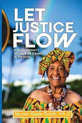 Let Justice Flow: A Black Woman's Struggle for Equality in Bermuda by Wade-Smith, Muriel