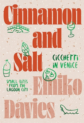 Cinnamon and Salt: Ciccheti in Venice: Small Bites from the Lagoon City by Davies, Emiko