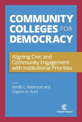 Community Colleges for Democracy: Aligning Civic and Community Engagement with Institutional Priorities by Robinson, Verdis L.