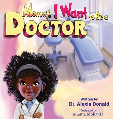 Mommy I Want to Be a Doctor by Donald, Alexis