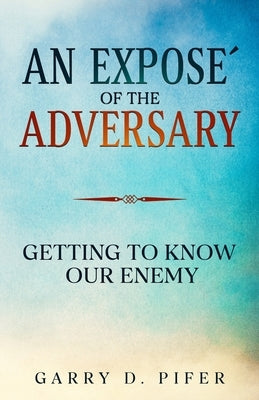 An Exposeｴ of the Adversary by Pifer, Garry D.