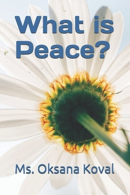 What is Peace? by Koval, Oksana