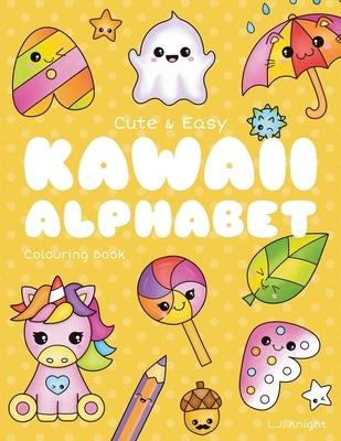 Cute and Easy Kawaii Alphabet Colouring Book: 26 Fun and Relaxing Colouring Pages for All Ages by Knight, L. J.