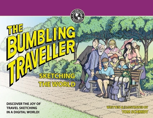 The Bumbling Traveller: Sketching The World by Schmidt, Thomas A.