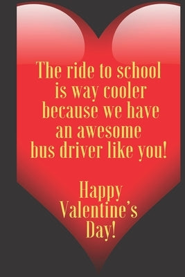 The ride to school is way cooler because we have an awesome bus driver like you! Happy Valentine's Day !: 110 Pages, Size 6x9 Write in your Idea and T by Valentin, Art Teacher