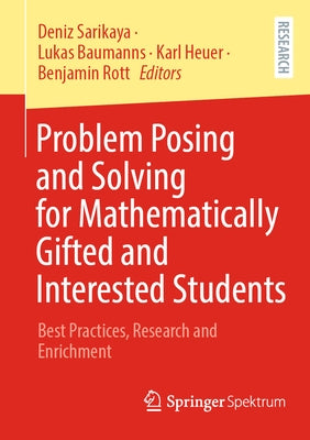 Problem Posing and Solving for Mathematically Gifted and Interested Students: Best Practices, Research and Enrichment by Sarikaya, Deniz