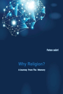 Why Religion? A Journey from the memory by Sabri, Faten