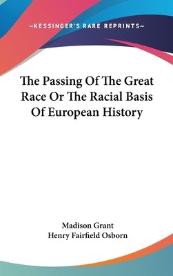 The Passing Of The Great Race Or The Racial Basis Of European History by Grant, Madison