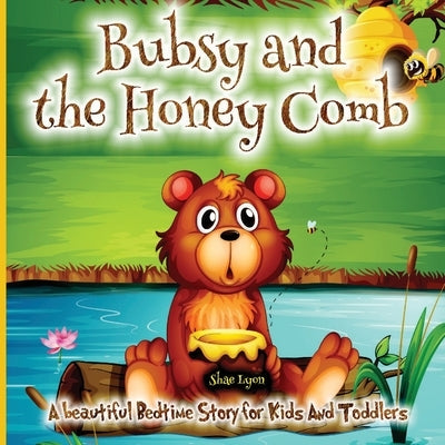 Bubsy and the Honey Comb: - A Cozy Bed time Story Book with the beautiful Adventures of A brown Bear 38 Colored Pages with Cute Designs and Ador by Lyon, Shae