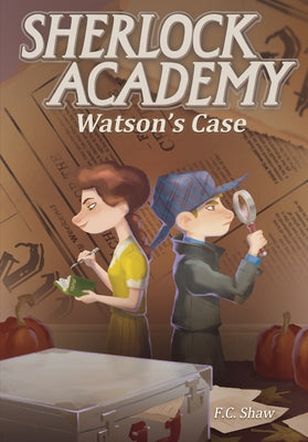 Sherlock Academy: Watson's Case by Shaw, F. C.