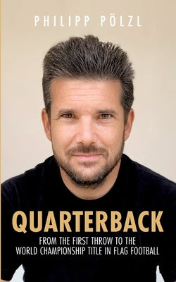 Quarterback: From the first throw to the world championship title in flag football by P?lzl, Philipp