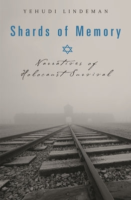 Shards of Memory: Narratives of Holocaust Survival by Lindeman, Yehudi