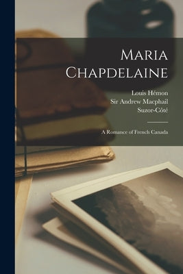 Maria Chapdelaine: a Romance of French Canada by Hémon, Louis 1880-1913