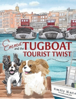 Emma and the Tugboat Tourist Twist: Two Adventurous Cavalier King Charles Spaniels by Bagley, Janet