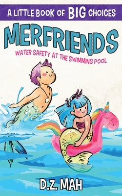 Merfriends Water Safety at the Swimming Pool: A Little Book of BIG Choices by Mah, D. Z.