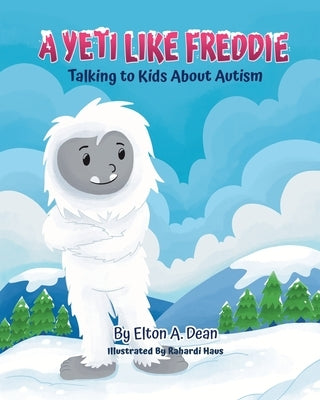 A Yeti Like Freddie: Talking to Kids About Autism by Dean, Elton A.