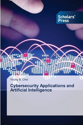 Cybersecurity Applications and Artificial Intelligence by Choi, Young B.