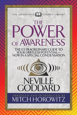 The Power of Awareness (Condensed Classics): The Extraordinary Guide to Your Limitless Potential-Now in a Special Condensation by Neville