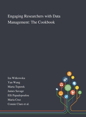 Engaging Researchers With Data Management: The Cookbook by Iza Witkowska