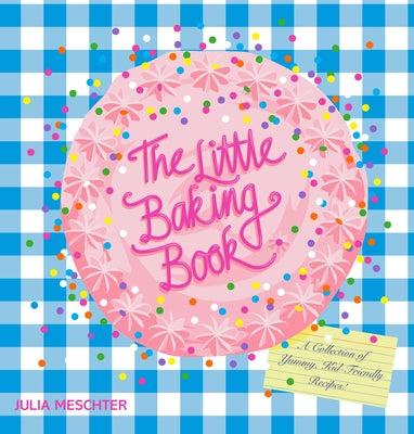 The Little Baking Book: A Collection of Yummy, Kid-Friendly Recipes! by Meschter, Julia