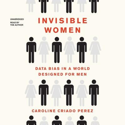 Invisible Women: Data Bias in a World Designed for Men by Criado Perez, Caroline