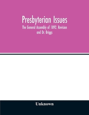 Presbyterian issues. The General Assembly of 1892. Revision and Dr. Briggs by Unknown