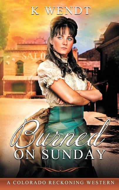 Burned on Sunday: A Colorado Reckoning Western by Wendt, K.