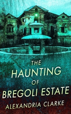 The Haunting of Bregoli Estate by Clarke, Alexandria