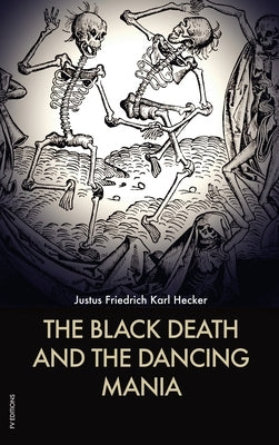 The Black Death and the Dancing Mania by Hecker, Justus Friedrich Karl