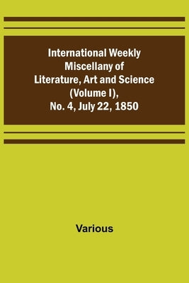 International Weekly Miscellany of Literature, Art and Science - (Volume I), No. 4, July 22, 1850 by Various