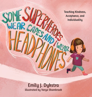 Some Superheroes Wear Capes and I Wear Headphones by Dykstra, Emily J.