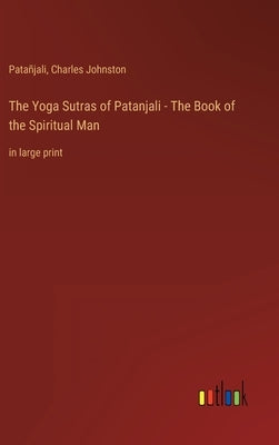 The Yoga Sutras of Patanjali - The Book of the Spiritual Man: in large print by Patañjali