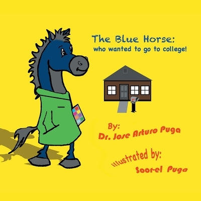 The Blue Horse Who Wanted to Go to College by Dr Jose Arturo Puga