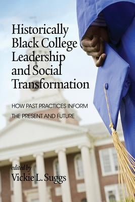 Historically Black College Leadership & Social Transformation: How Past Practices Inform the Present and Future by Suggs, Vickie L.