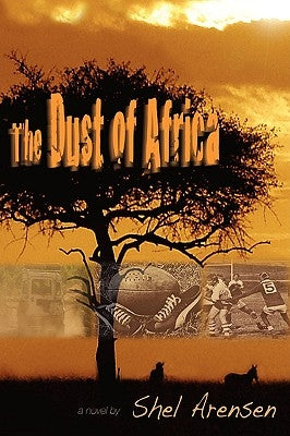 The Dust of Africa: You can't wash the dust of Africa off your feet--African proverb by Arensen, Shel