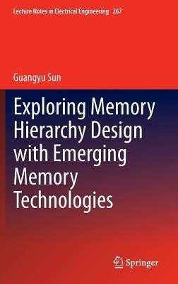 Exploring Memory Hierarchy Design with Emerging Memory Technologies by Sun, Guangyu