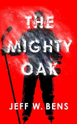 The Mighty Oak by Bens, Jeff W.