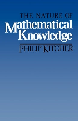 The Nature of Mathematical Knowledge by Kitcher, Philip